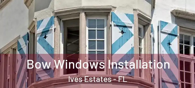  Bow Windows Installation Ives Estates - FL