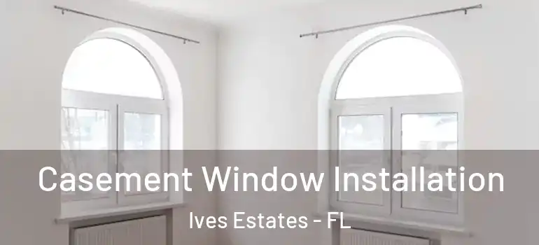  Casement Window Installation Ives Estates - FL