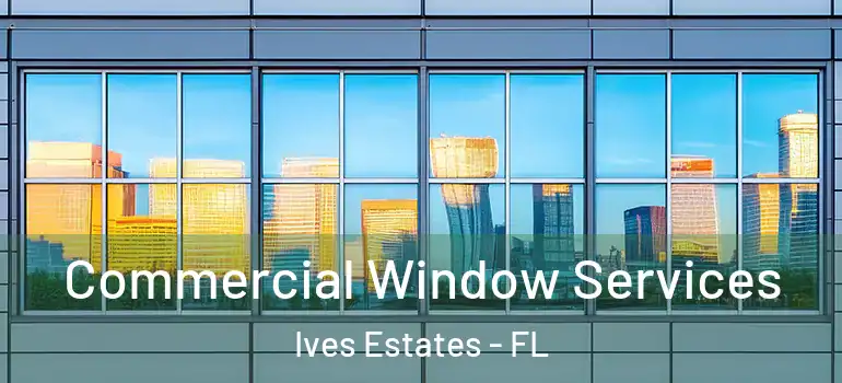  Commercial Window Services Ives Estates - FL