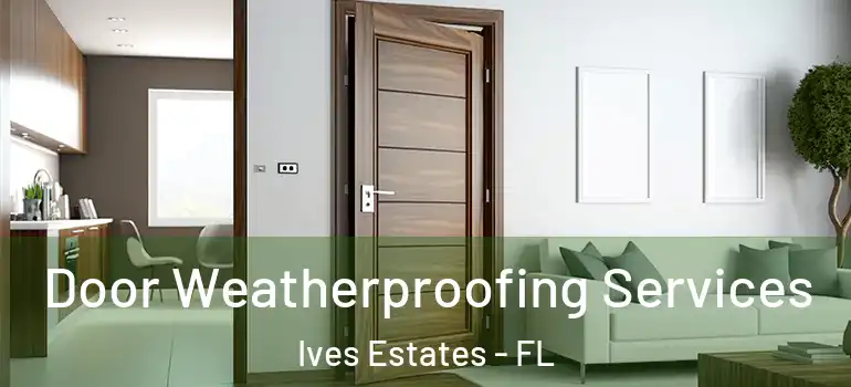  Door Weatherproofing Services Ives Estates - FL