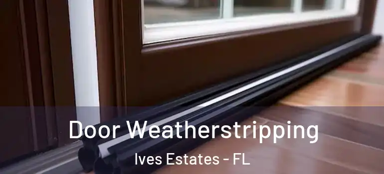  Door Weatherstripping Ives Estates - FL