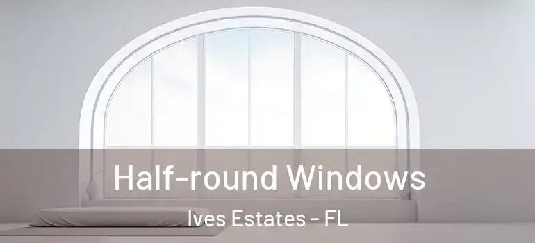  Half-round Windows Ives Estates - FL