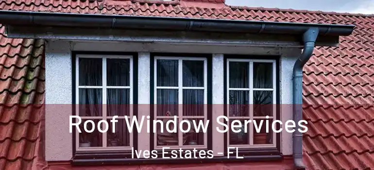  Roof Window Services Ives Estates - FL
