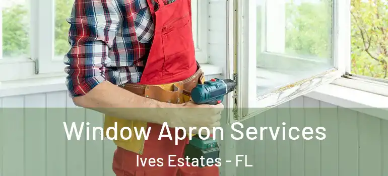  Window Apron Services Ives Estates - FL