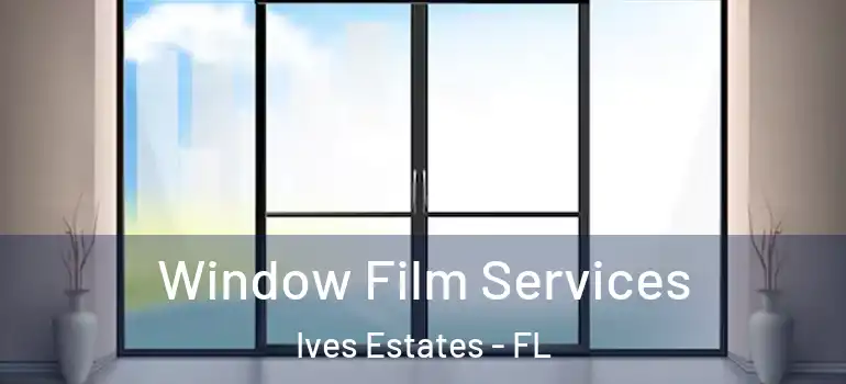  Window Film Services Ives Estates - FL