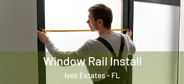  Window Rail Install Ives Estates - FL