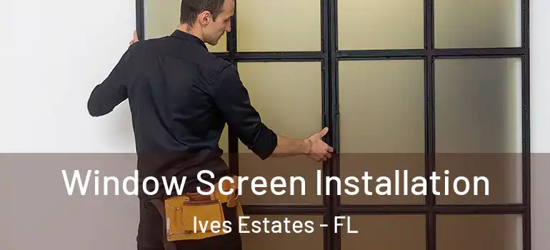  Window Screen Installation Ives Estates - FL